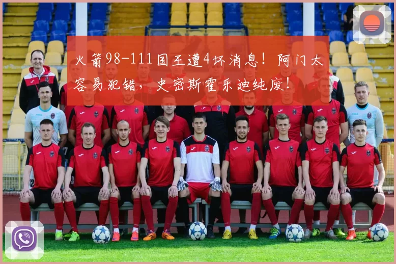 火箭98-111国王遭4坏消息！阿门太容易犯错，史密斯霍乐迪纯废！