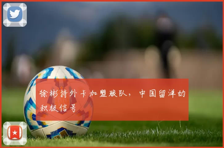 徐彬持外卡加盟狼队,中国留洋的积极信号