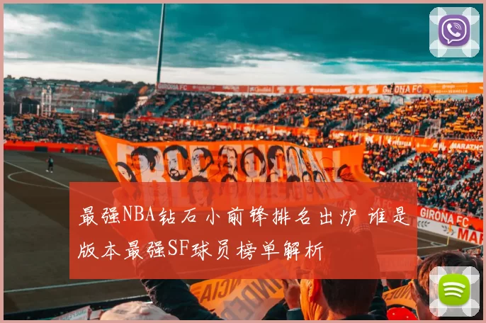 最强NBA钻石小前锋排名出炉 谁是版本最强SF球员榜单解析