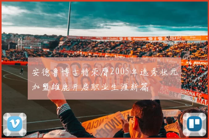 安德鲁博古特荣膺2005年选秀状元加盟雄鹿开启职业生涯新篇