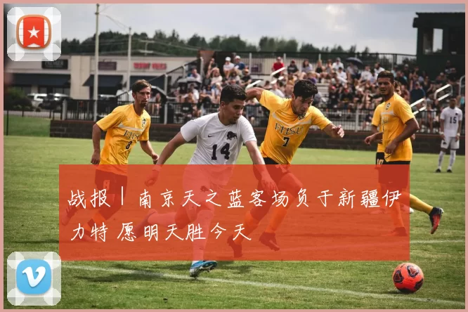 战报｜南京天之蓝客场负于新疆伊力特 愿明天胜今天