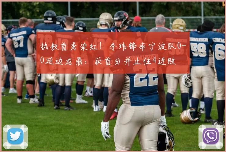 执教首秀染红！李玮锋率宁波队0-0延边龙鼎，获首分并止住4连败