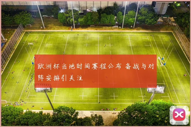 欧洲杯当地时间赛程公布 备战与对阵安排引关注