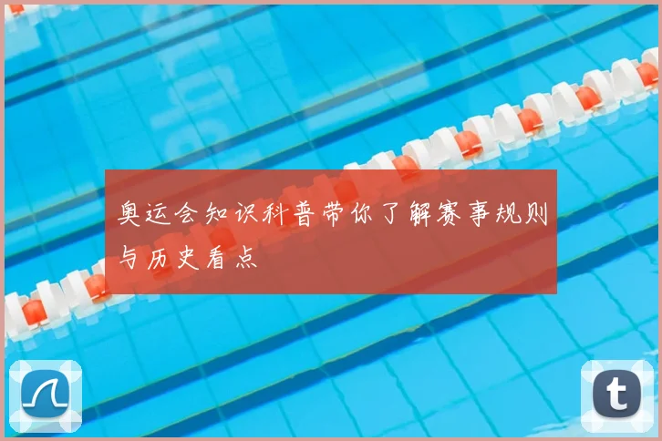 奥运会知识科普带你了解赛事规则与历史看点