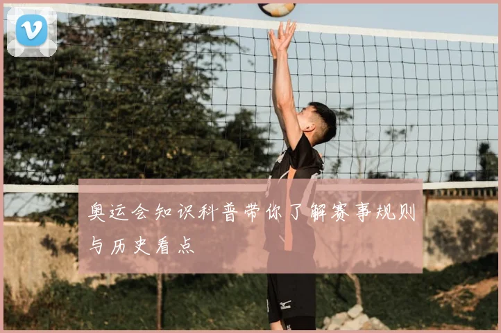 奥运会知识科普带你了解赛事规则与历史看点